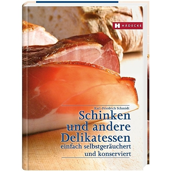 Schinken und andere Delikatessen einfach selbstgeräuchert und konserviert, Karl-Friedrich Schmidt