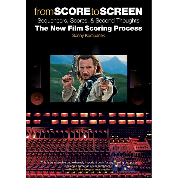 Schirmer Trade Books: From Score to Screen: Sequencers, Scores, & Second Thoughts the New Film Scoring Process, Sonny Kompanek