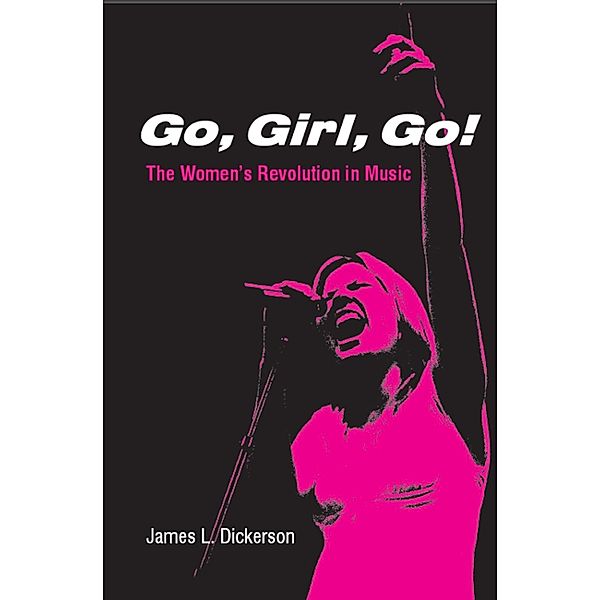 Schirmer Trade Books: Go, Girl, Go!: The Women's Revolution in Music, James L. Dickerson
