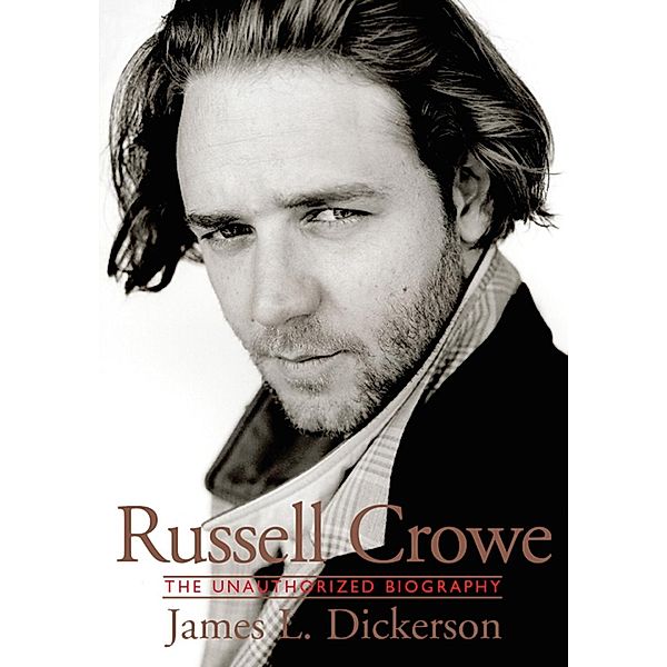 Schirmer Trade Books: Russell Crowe: The Unauthorized Biography, James L. Dickerson