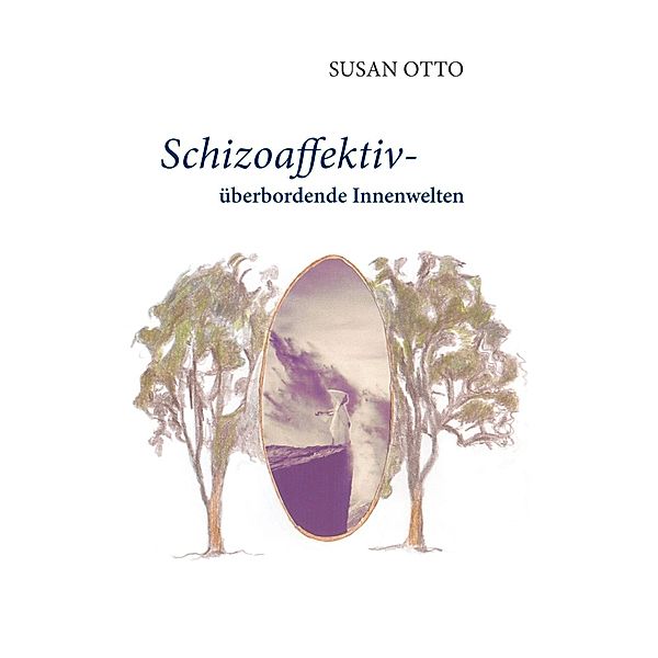 Schizoaffektiv - überbordende Innenwelten, Susan Otto