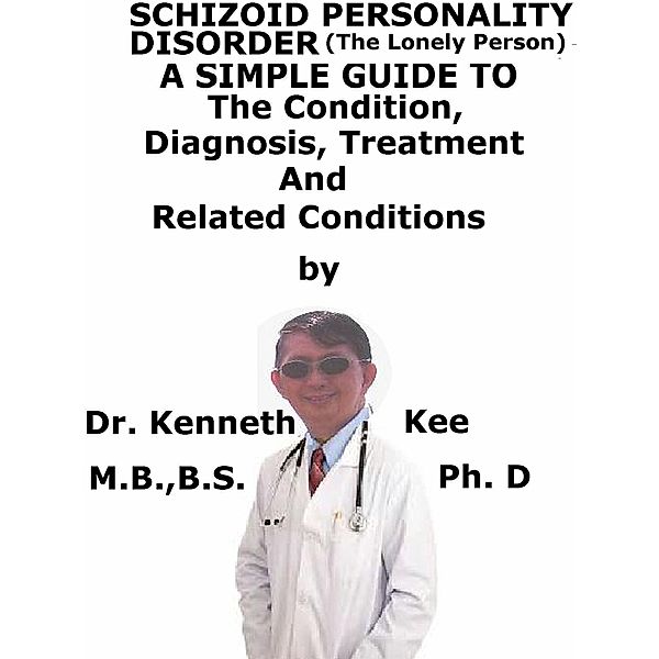 Schizoid Personality Disorder, (The Lonely Person) A Simple Guide To The Condition, Diagnosis, Treatment And Related Conditions, Kenneth Kee