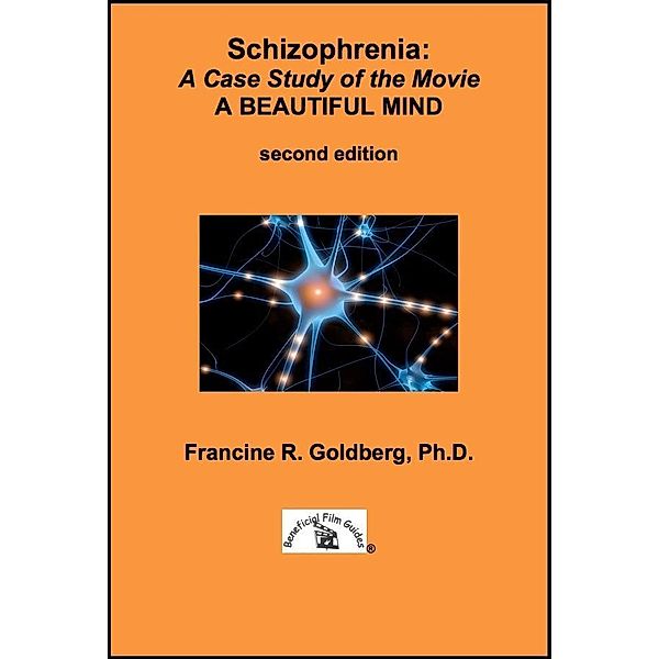 Schizophrenia: A Case Study of the Movie A BEAUTIFUL MIND - Second Edition / Beneficial Film Guides, Francine R Goldberg