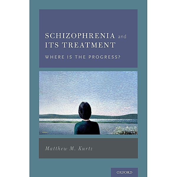 Schizophrenia and Its Treatment, Matthew M. Kurtz