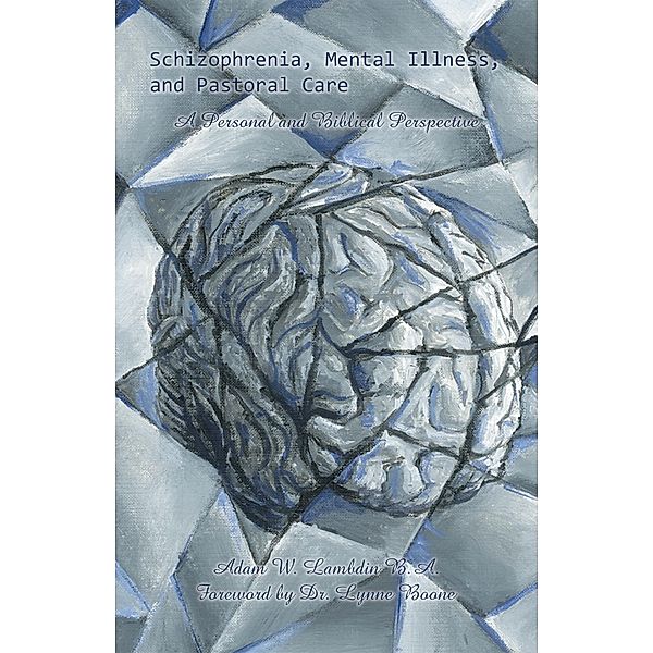 Schizophrenia, Mental Illness, and Pastoral Care, Adam W. Lambdin