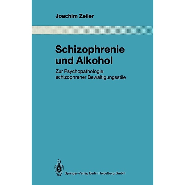 Schizophrenie und Alkohol / Monographien aus dem Gesamtgebiete der Psychiatrie Bd.61, Joachim Zeiler