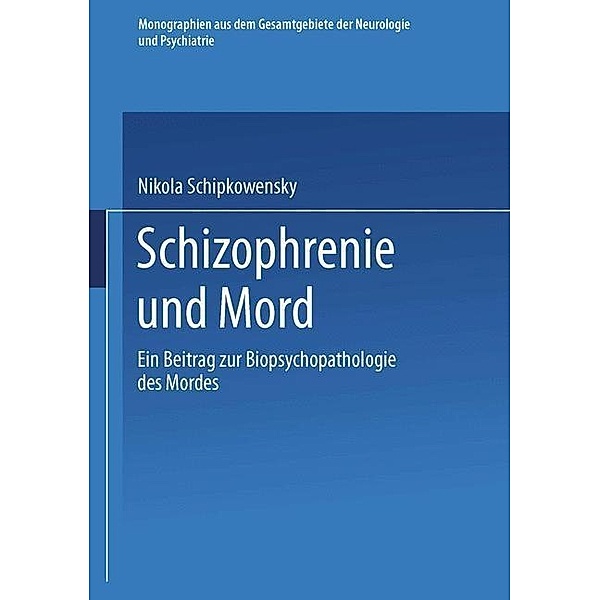 Schizophrenie und Mord / Monographien aus dem Gesamtgebiete der Neurologie und Psychiatrie Bd.63, Nikola Schipkowensky
