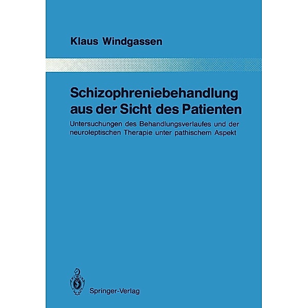 Schizophreniebehandlung aus der Sicht des Patienten / Monographien aus dem Gesamtgebiete der Psychiatrie Bd.58, Klaus Windgassen