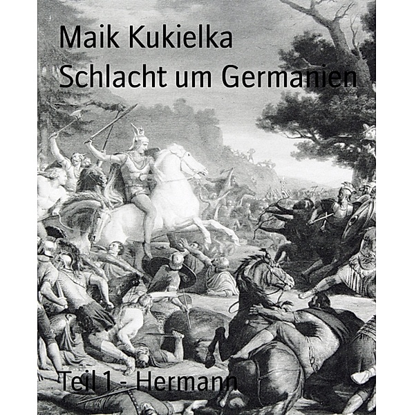 Schlacht um Germanien / Schlacht um Germanien Bd.1, Maik Kukielka