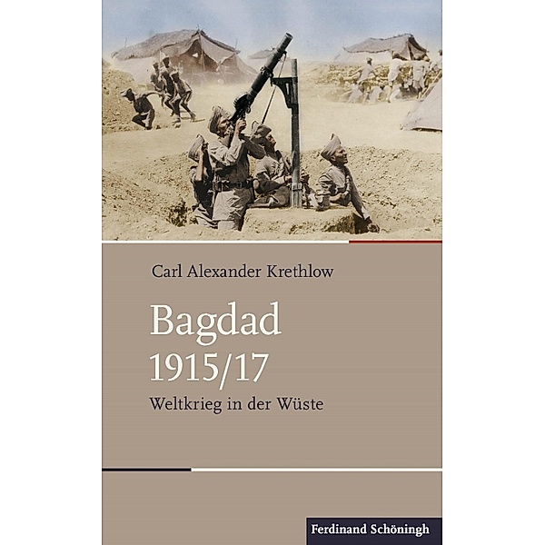 Schlachten - Stationen der Weltgeschichte: Bagdad 1915/17, Carl Alexander Krethlow
