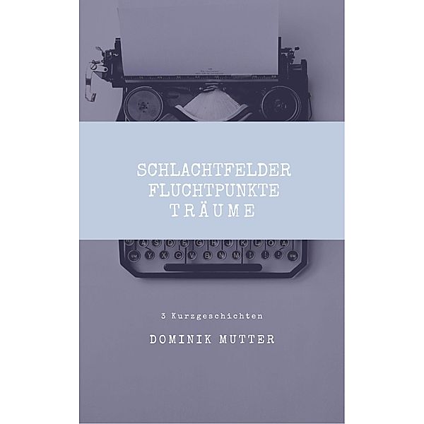 Schlachtfelder, Fluchtpunkte, Träume, Dominik Mutter