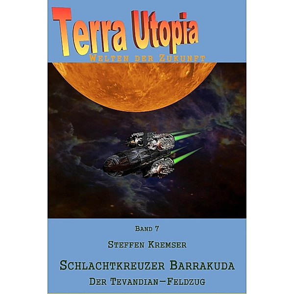 Schlachtkreuzer Barrakuda 1: Der Tevandian-Feldzug / Terra-Utopia Bd.7, Steffen Kremser