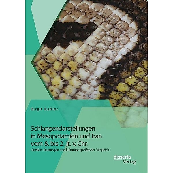 Schlangendarstellungen in Mesopotamien und Iran vom 8. bis 2. Jt. v. Chr.: Quellen, Deutungen und kulturübergreifender Vergleich, Birgit Kahler