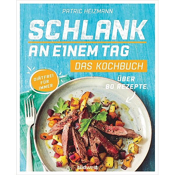 Schlank an einem Tag - Das Kochbuch, Patric Heizmann