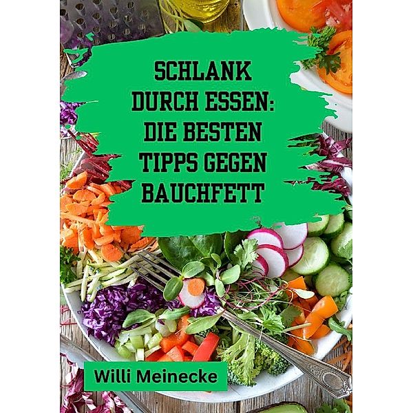 Schlank durch Essen: Die besten Tipps gegen Bauchfett, Willi Meinecke