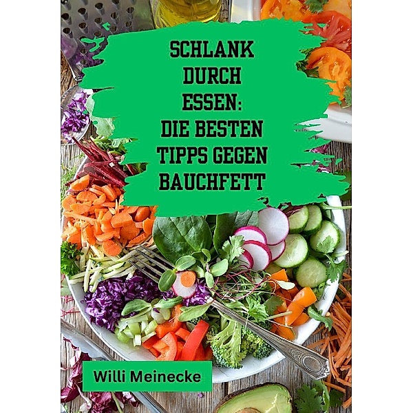 Schlank durch Essen: Die besten Tipps gegen Bauchfett, Willi Meinecke