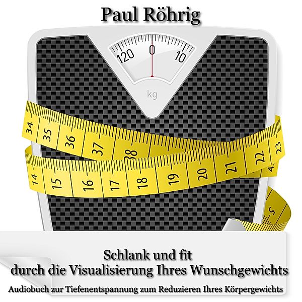 Schlank und fit durch die Visualisierung Ihres Wunschgewichts, Paul Röhrig
