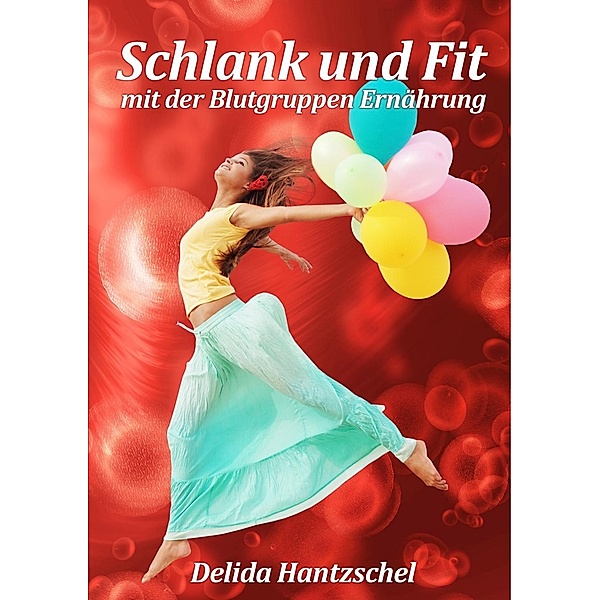 Schlank und Fit - mit der Blutgruppen Ernährung, Delida Hantzschel