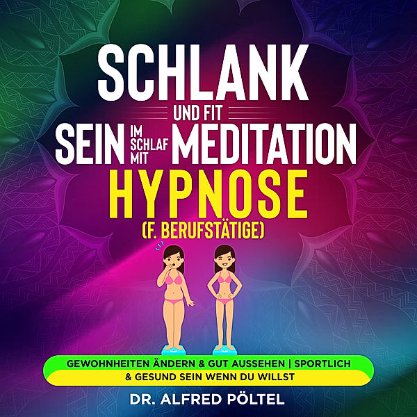 Schlank und fit sein im Schlaf mit Meditation / Hypnose (f. Berufstätige), Dr. Alfred Pöltel