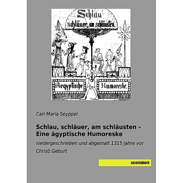 Schlau, schläuer, am schläusten - Eine ägyptische Humoreske, Carl Maria Seyppel