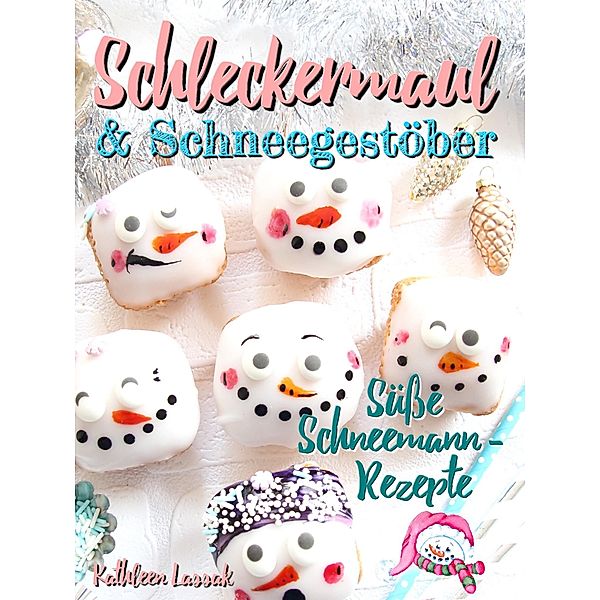 Schleckermaul und Schneegestöber: Süße Schneemann-Rezepte, Kathleen Lassak