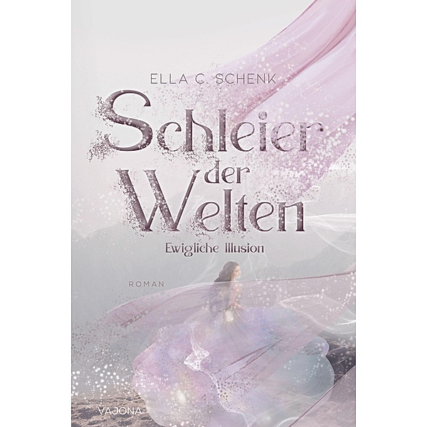 Schleier der Welten - Ewigliche Illusion (Band 1), Ella C. Schenk