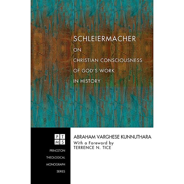 Schleiermacher on Christian Consciousness of God's Work in History / Princeton Theological Monograph Series Bd.76, Abraham Varghese Kunnuthara