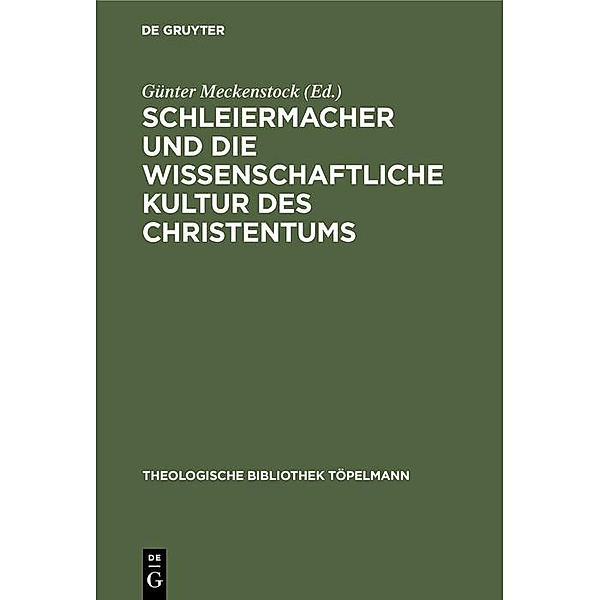 Schleiermacher und die wissenschaftliche Kultur des Christentums / Theologische Bibliothek Töpelmann Bd.51