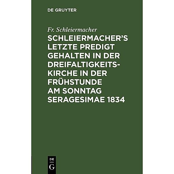 Schleiermacher's letzte Predigt gehalten in der Dreifaltigkeits-Kirche in der Frühstunde am Sonntag Seragesimae 1834, Fr. Schleiermacher