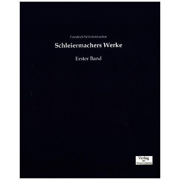 Schleiermachers Werke.Bd.1, Friedrich Daniel Ernst Schleiermacher