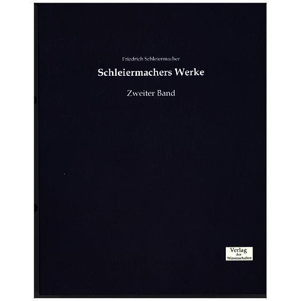 Schleiermachers Werke.Bd.2, Friedrich Daniel Ernst Schleiermacher