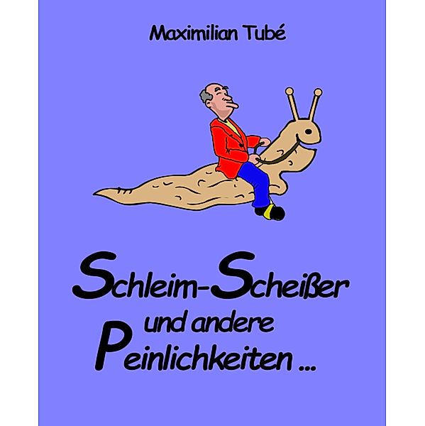 Schleim-Scheisser und andere Peinlichkeiten, Maximilian Tubé