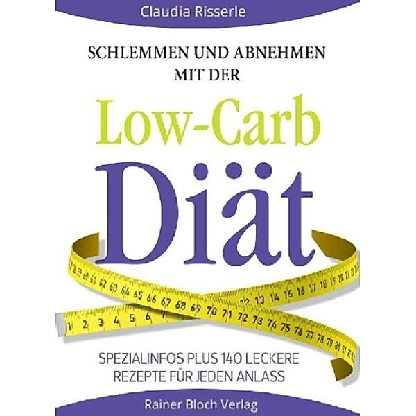 Schlemmen und abnehmen mit der Low-Carb-Diät, Claudia Risserle