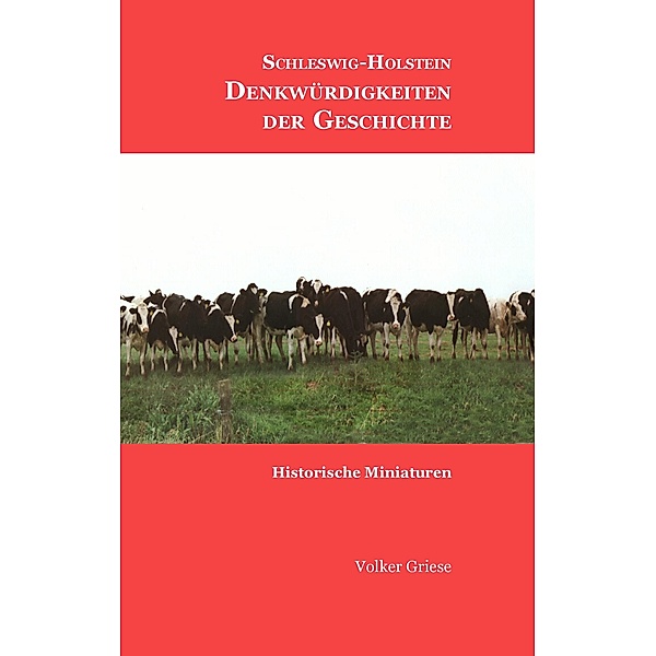 Schleswig-Holstein - Denkwürdigkeiten der Geschichte, Volker Griese