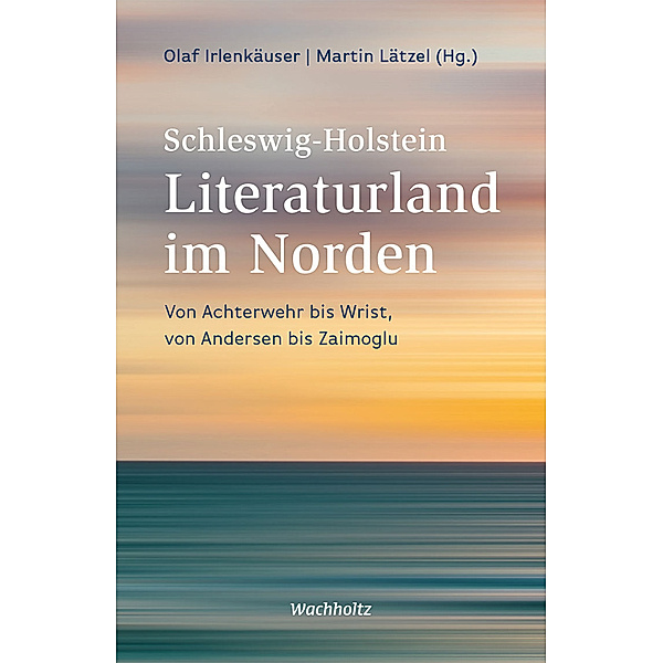 Schleswig-Holstein. Literaturland im Norden, Martin Lätzel, Olaf Irlenkäuser