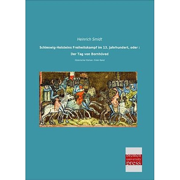 Schleswig-Holsteins Freiheitskampf im 13. Jahrhundert, oder : Der Tag von Bornhöved, Heinrich Smidt