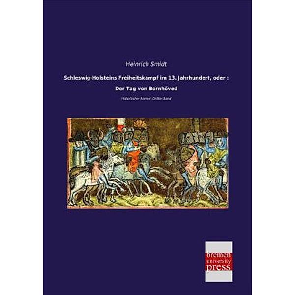 Schleswig-Holsteins Freiheitskampf im 13. Jahrhundert, oder : Der Tag von Bornhöved, Heinrich Smidt