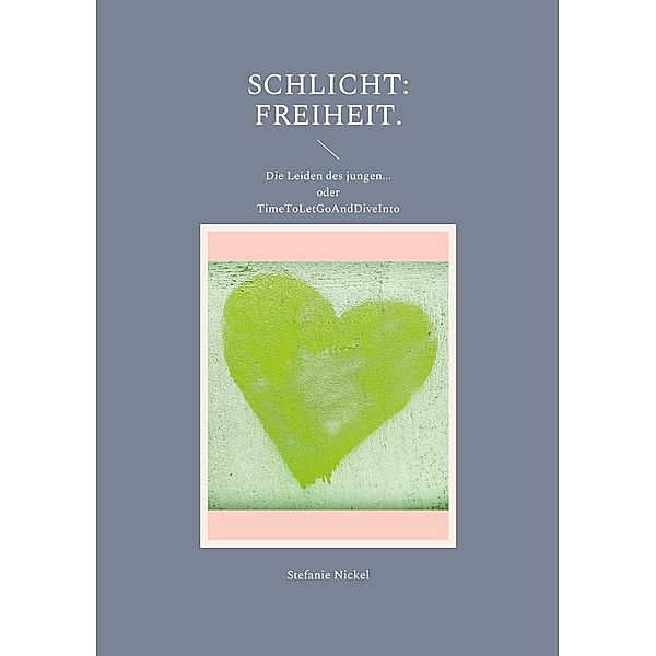 Schlicht: Freiheit. / Schlicht: Liebe. Philosophische Auseinandersetzungen mit Kultur, Traditionen und Werten. Bd.3, Stefanie Nickel