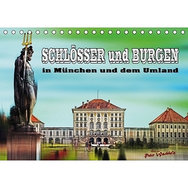 SCHLÖSSER und BURGEN in München und dem Umland (Tischkalender 2016 DIN A5 quer), Peter Wachholz
