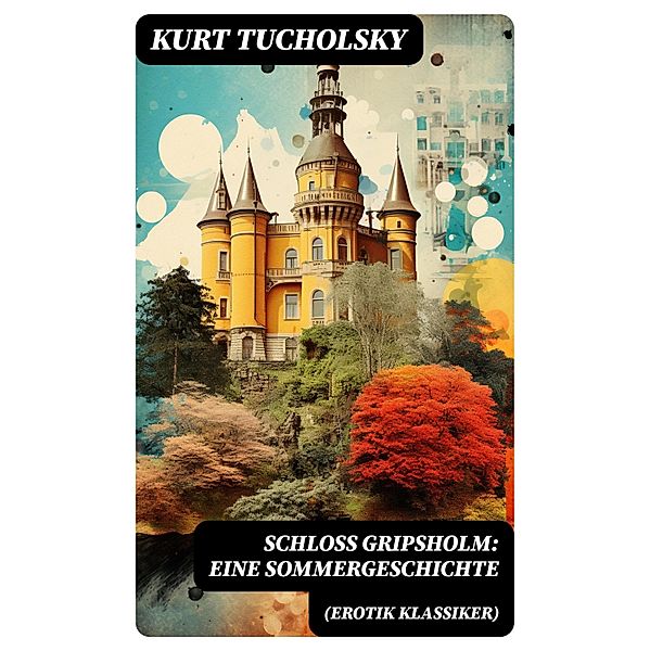Schloß Gripsholm: Eine Sommergeschichte (Erotik Klassiker), Kurt Tucholsky