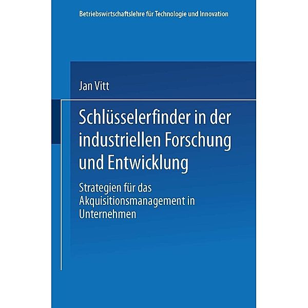 Schlüsselerfinder in der industriellen Forschung und Entwicklung / Betriebswirtschaftslehre für Technologie und Innovation Bd.27