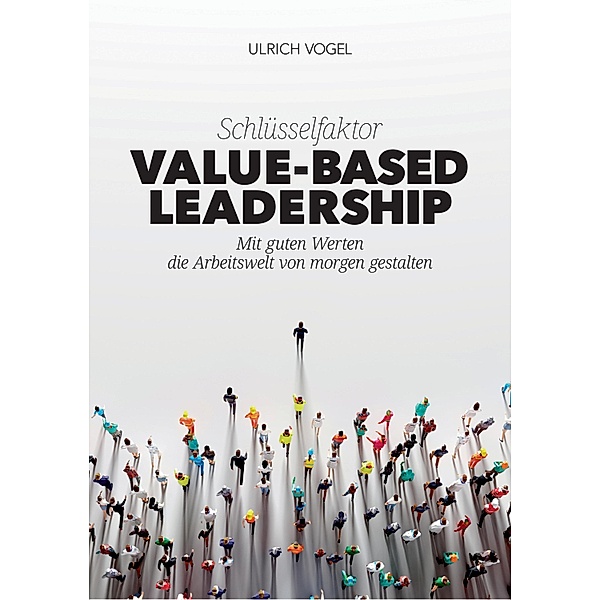 Schlüsselfaktor Value-based Leadership, Ulrich Vogel