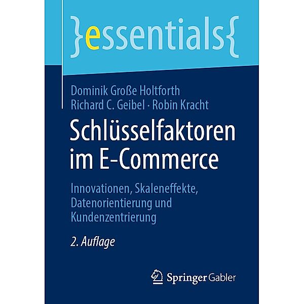 Schlüsselfaktoren im E-Commerce / essentials, Dominik Große Holtforth, Richard C. Geibel, Robin Kracht