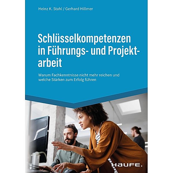 Schlüsselkompetenzen in Führungs- und Projektarbeit / Haufe Fachbuch, Heinz K. Stahl, Gerhard Hillmer