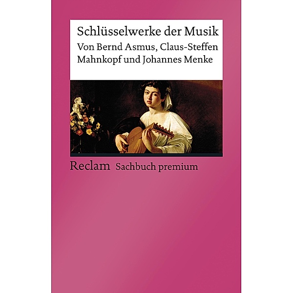 Schlüsselwerke der Musik / Reclam Sachbuch premium, Bernd Asmus, Claus-Steffen Mahnkopf, Johannes Menke
