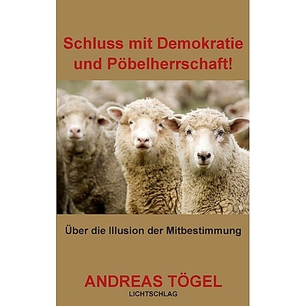 Schluss mit Demokratie und Pöbelherrschaft!, Andreas Tögel