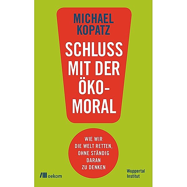 Schluss mit der Ökomoral!, Michael Kopatz