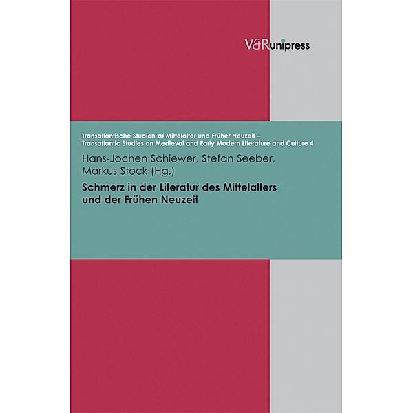 Schmerz in der Literatur des Mittelalters und der Frühen Neuzeit / Transatlantische Studien zu Mittelalter und Früher Neuzeit  - Transatlantic Studies on Medieval and Early Modern Literature and Culture (TRAST), Hans-Jochen Schiewer, Stefan Seeber, Markus Stock