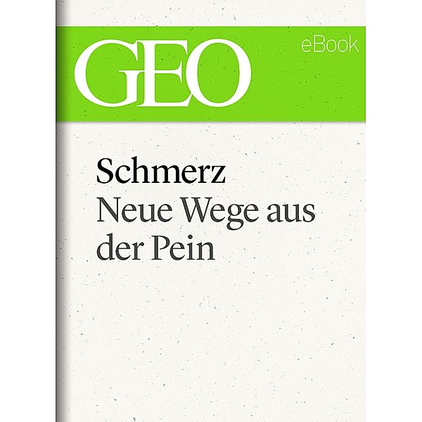 Schmerz: Neue Wege aus der Pein (GEO eBook Single)