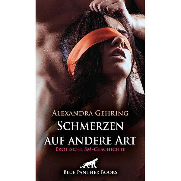 Schmerzen auf andere Art | Erotische SM-Geschichte / Love, Passion & Sex, Alexandra Gehring